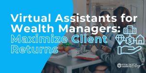 Virtual Assistants for Wealth Managers: Maximize Client Returns