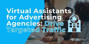 Virtual Assistants for Advertising Agencies: Drive Targeted Traffic