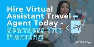 Hire Virtual Assistant Travel Agent Today - Seamless Trip Planning