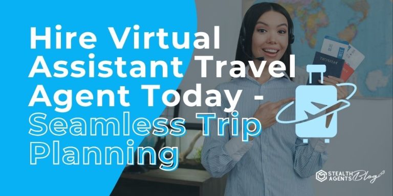 Hire Virtual Assistant Travel Agent Today - Seamless Trip Planning