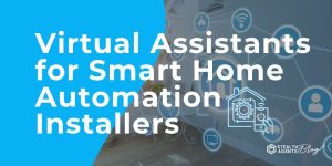 Virtual Assistants for Smart Home Automation Installers