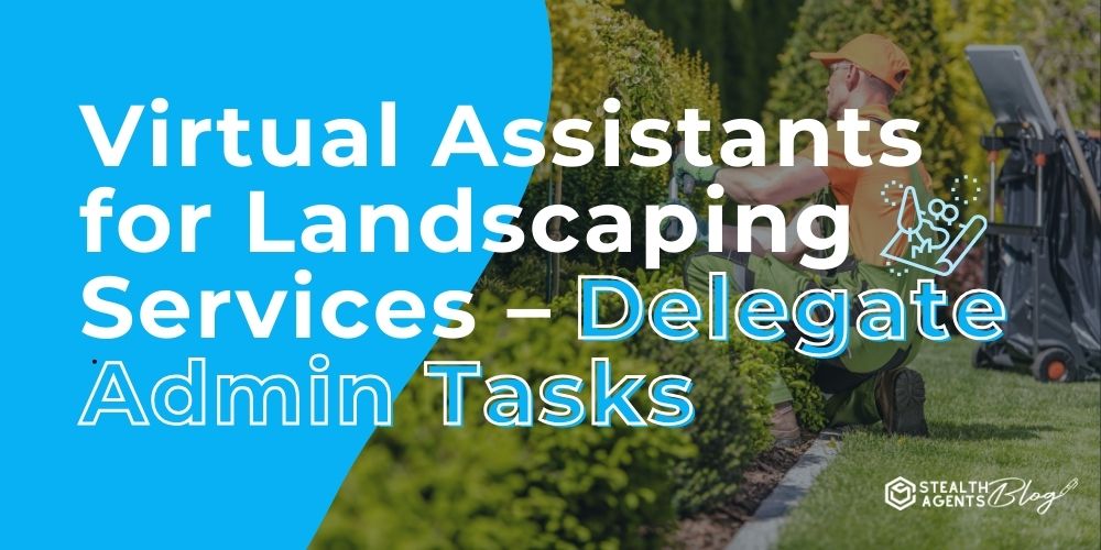 Virtual Assistants for Landscaping Services - Delegate Admin Tasks