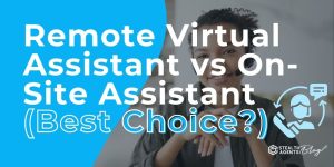 Remote Virtual Assistant vs On-Site Assistant (Best Choice?)