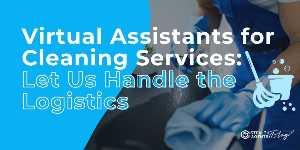 Virtual Assistants for Cleaning Services: Let Us Handle the Logistics