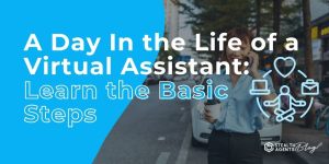 A Day In the Life of a Virtual Assistant: Learn the Basic Steps