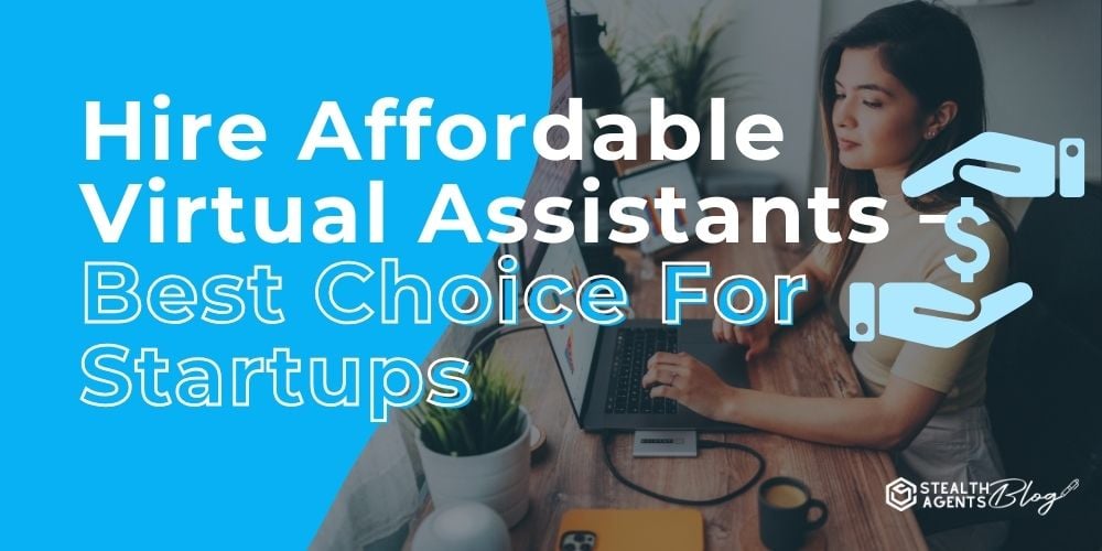 Hire Affordable Virtual Assistants - Best Choice For Startups