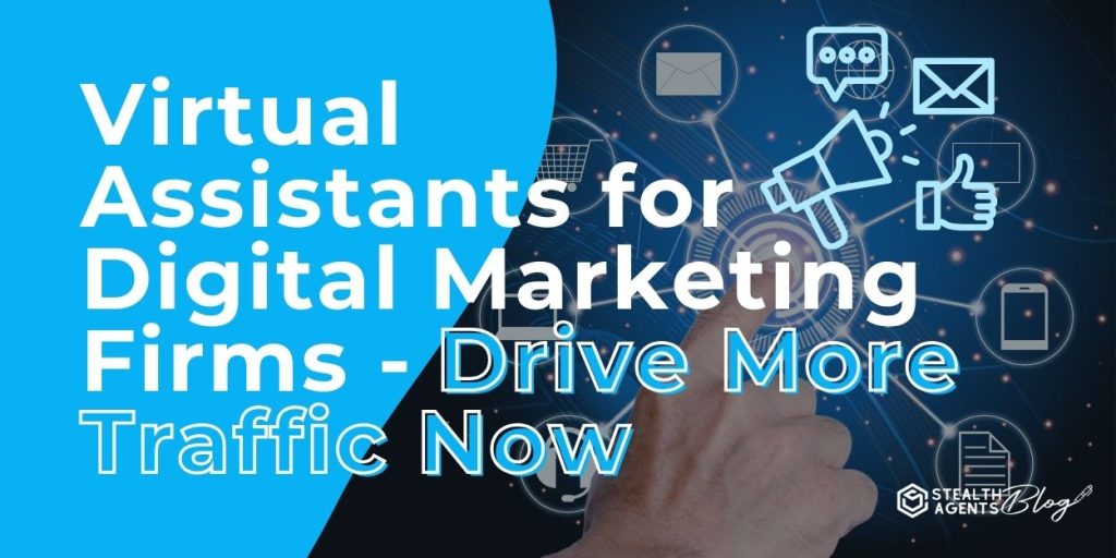 Virtual Assistants for Digital Marketing Firms - Drive More Traffic Now