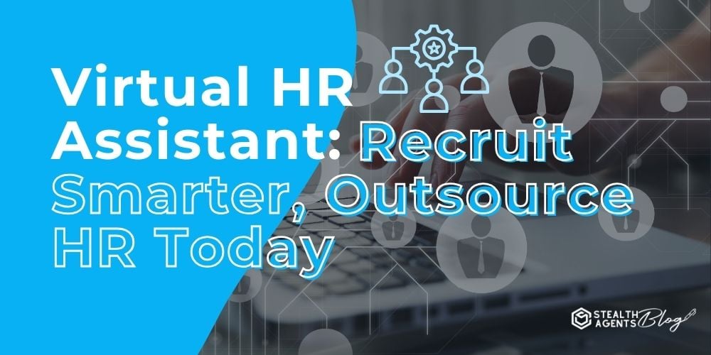 Virtual HR Assistant: Recruit Smarter, Outsource HR Today