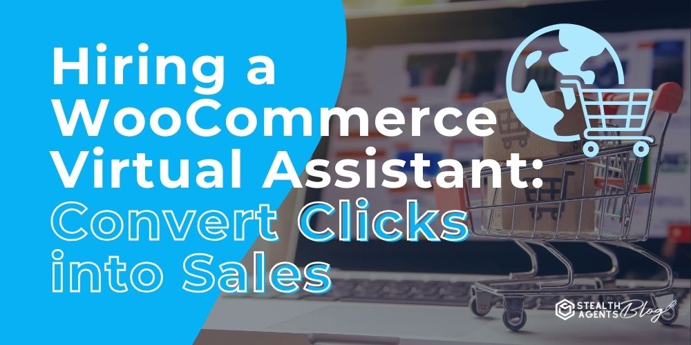 Hiring a WooCommerce Virtual Assistant: Convert Clicks into Sales