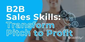 B2B Sales Skills: Transform Pitch to Profit