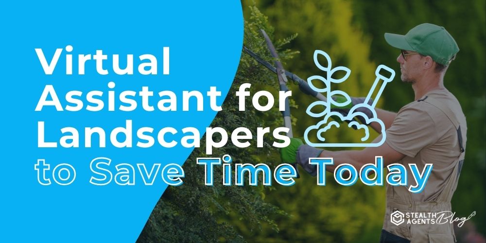 Virtual Assistant for Landscapers to Save Time Today