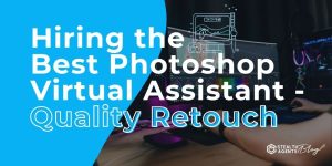 Hiring the Best Photoshop Virtual Assistant - Quality Retouch