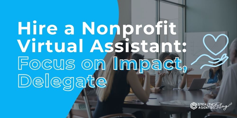 Hire a Nonprofit Virtual Assistant: Focus on Impact, Delegate