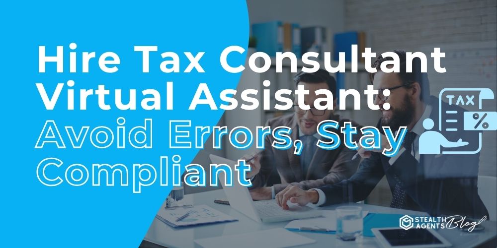 Hire Tax Consultant Virtual Assistant: Avoid Errors, Stay Compliant