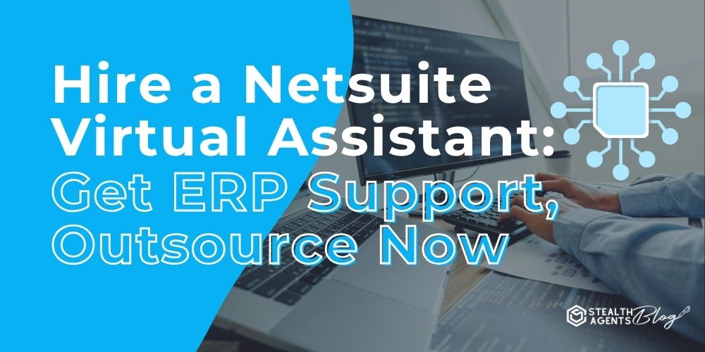 Hire a Netsuite Virtual Assistant: Get ERP Support, Outsource Now