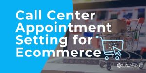 Call Center Appointment Setting for Ecommerce