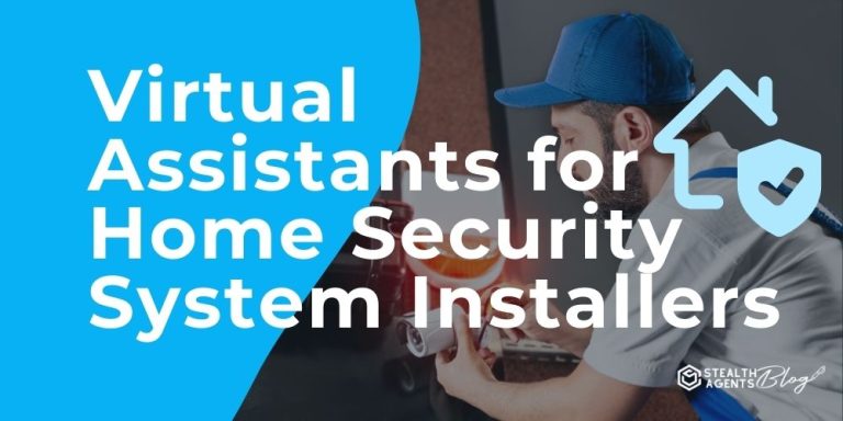 Virtual Assistants for Home Security System Installers