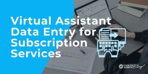 Virtual Assistant Data Entry for Subscription Services
