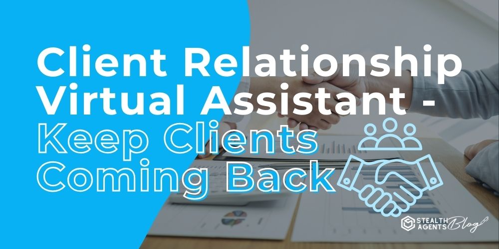 Client Relationship Virtual Assistant - Keep Clients Coming Back