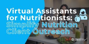 Virtual Assistants for Nutritionists: Simplify Nutrition Client Outreach