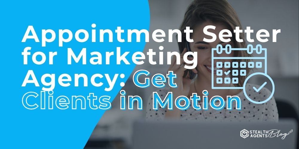 Appointment Setter for Marketing Agency: Get Clients in Motion