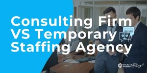 Consulting Firm Vs Temporary Staffing Agency