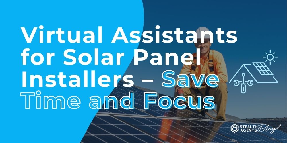 Virtual Assistants for Solar Panel Installers - Save Time and Focus