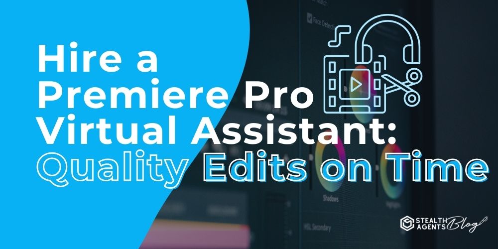 Hire a Premiere Pro Virtual Assistant: Quality Edits on Time