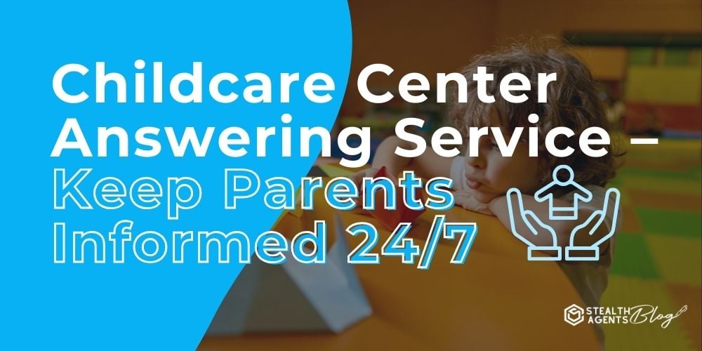 Childcare Center Answering Service - Keep Parents Informed 24/7