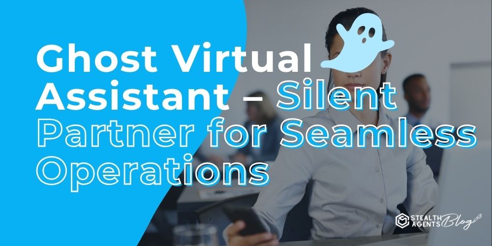 Ghost Virtual Assistant - Silent Partner for Seamless Operations