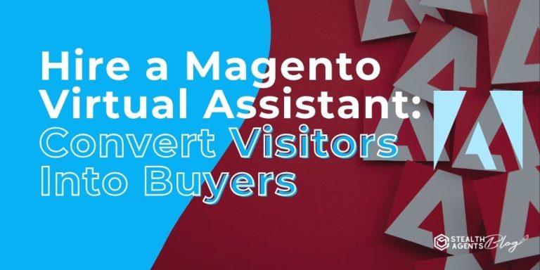 Hire a Magento Virtual Assistant: Convert Visitors Into Buyers