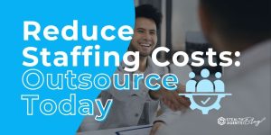 Reduce Staffing Costs: Outsource Today