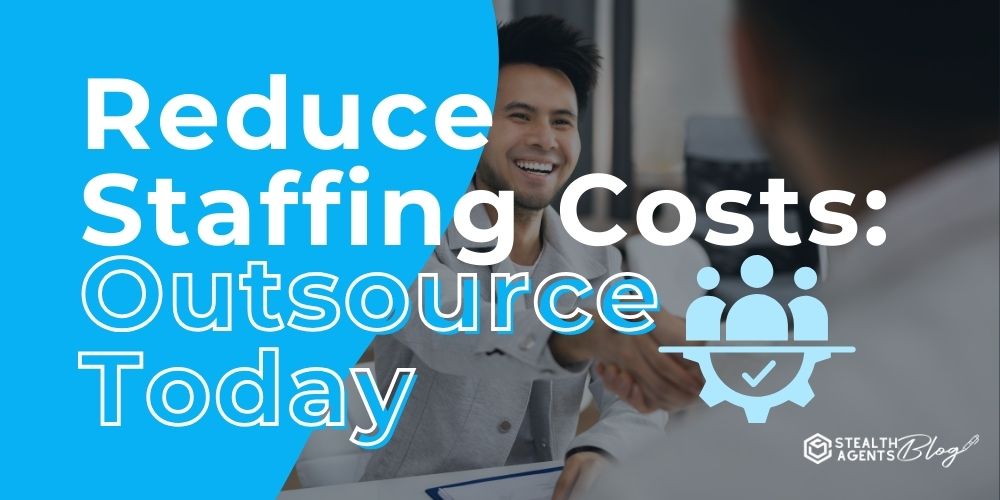 Reduce Staffing Costs: Outsource Today