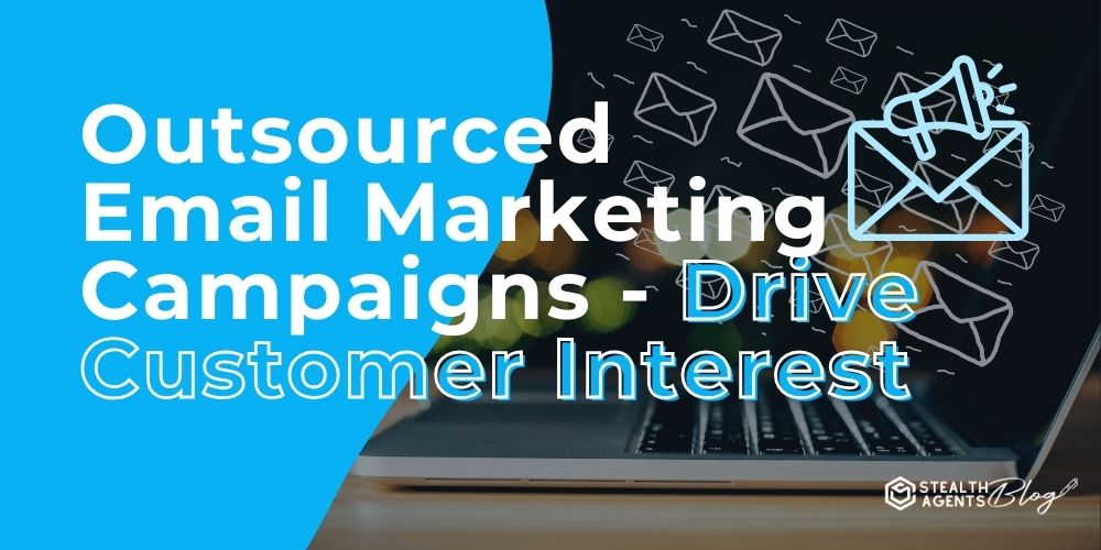 Outsourced Email Marketing Campaigns - Drive Customer Interest