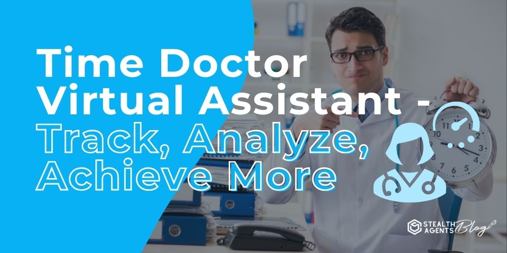 Time Doctor Virtual Assistant - Track, Analyze, Achieve More