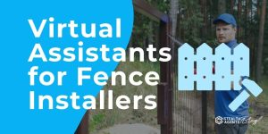 Virtual Assistants for Fence Installers