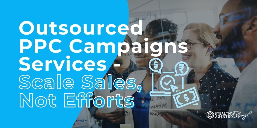 Outsourced PPC Campaigns Services - Scale Sales, Not Efforts