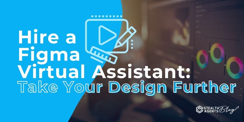 Hire a Figma Virtual Assistant: Take Your Design Further