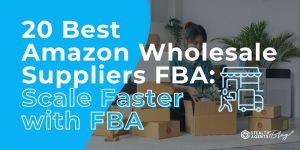 20 Best Amazon Wholesale Suppliers FBA: Scale Faster with FBA