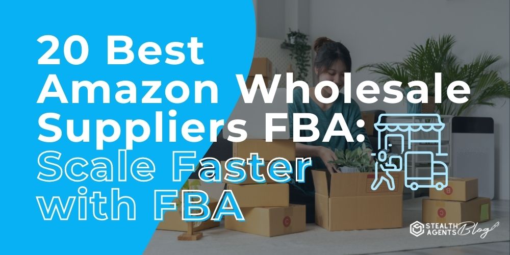 20 Best Amazon Wholesale Suppliers FBA: Scale Faster with FBA