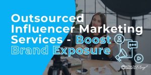 Outsourced Influencer Marketing Services - Boost Brand Exposure