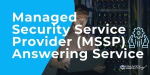 Managed Security Service Provider (MSSP) Answering Service