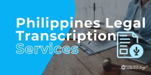 Philippines Legal Transcription Services