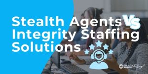 Stealth Agents vs Integrity Staffing Solutions