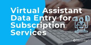 Virtual Assistant Data Entry for Subscription Services