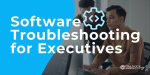 Software Troubleshooting for Executives