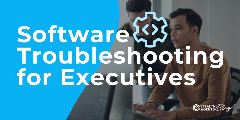 Software Troubleshooting for Executives