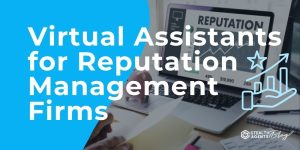 Virtual Assistants for Reputation Management Firms