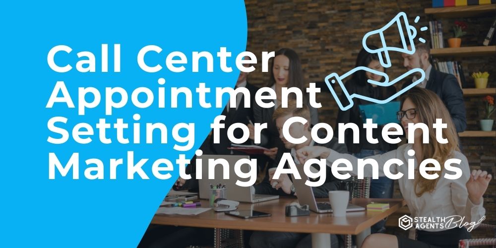 Call Center Appointment Setting for Content Marketing Agencies