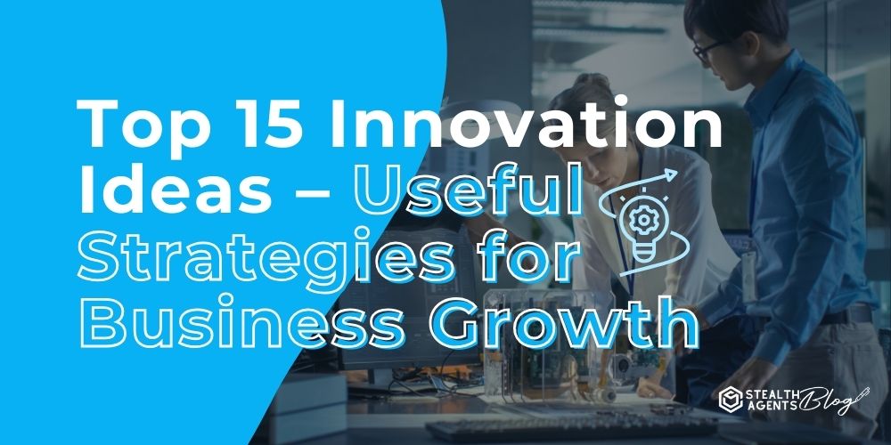Top 15 Innovation Ideas – Useful Strategies for Business Growth